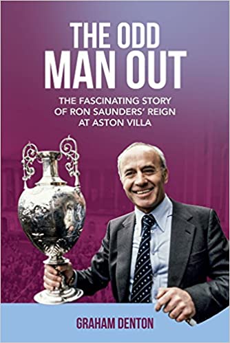 The Odd Man Out: The Fascinating Story of Ron Saunders' Reign at Aston Villa